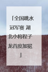 全国跳水冠军赛 湖北小将程子龙首度加冕