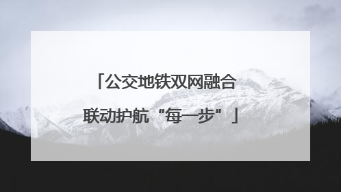 公交地铁双网融合 联动护航“每一步”