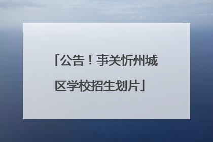 公告！事关忻州城区学校招生划片