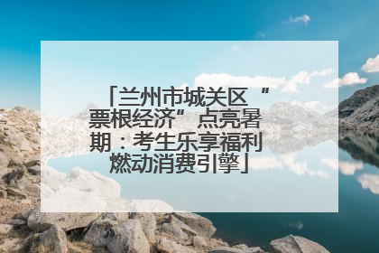 兰州市城关区“票根经济”点亮暑期：考生乐享福利 燃动消费引擎