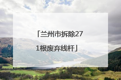 兰州市拆除271根废弃线杆