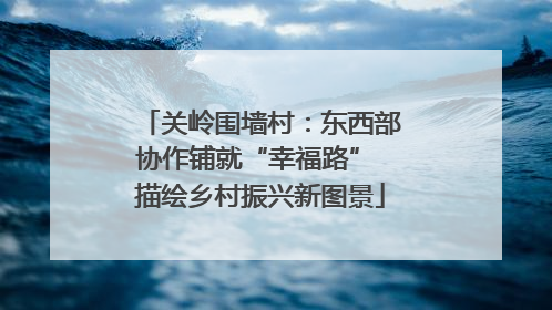关岭围墙村：东西部协作铺就“幸福路” 描绘乡村振兴新图景