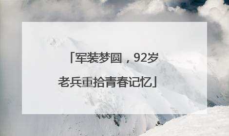 军装梦圆，92岁老兵重拾青春记忆