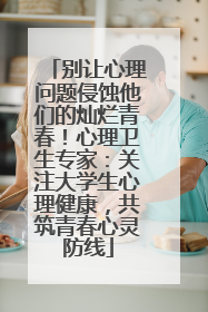 别让心理问题侵蚀他们的灿烂青春！心理卫生专家：关注大学生心理健康，共筑青春心灵防线
