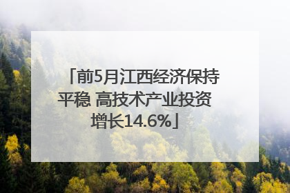 前5月江西经济保持平稳 高技术产业投资增长14.6%
