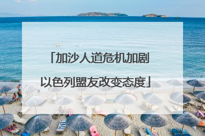 加沙人道危机加剧 以色列盟友改变态度