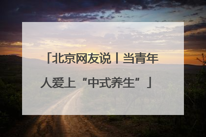 北京网友说丨当青年人爱上“中式养生”