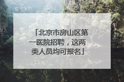 北京市房山区第一医院招聘，这两类人员均可报名