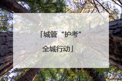 城管“护考” 全城行动