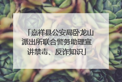 嘉祥县公安局卧龙山派出所联合警务助理宣讲禁毒、反诈知识