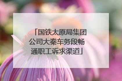 国铁太原局集团公司大秦车务段畅通职工诉求渠道