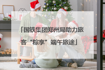 国铁集团郑州局助力旅客“粽享”端午旅途