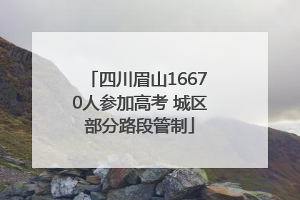 四川眉山16670人参加高考 城区部分路段管制