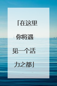 在这里 你将遇见一个活力之都