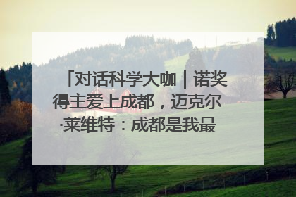 对话科学大咖｜诺奖得主爱上成都，迈克尔·莱维特：成都是我最喜欢的中国城市之一
