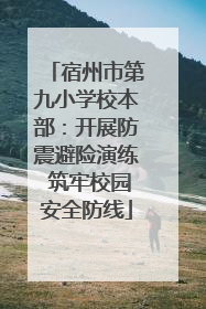 宿州市第九小学校本部：开展防震避险演练 筑牢校园安全防线