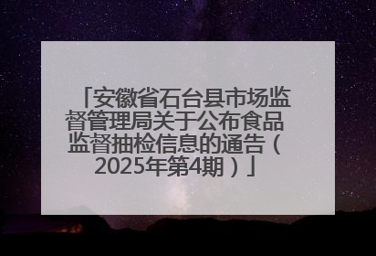 安徽省石台县市场监督管理局关于公布食品监督抽检信息的通告（2025年第4期）