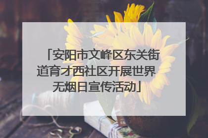 安阳市文峰区东关街道育才西社区开展世界无烟日宣传活动