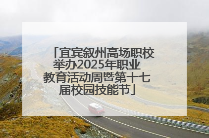 宜宾叙州高场职校举办2025年职业教育活动周暨第十七届校园技能节