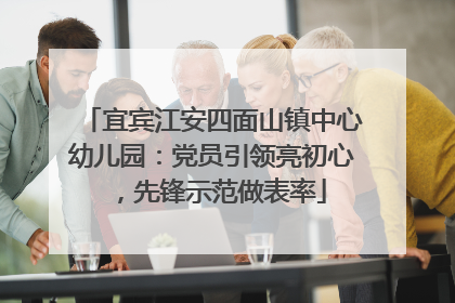宜宾江安四面山镇中心幼儿园：党员引领亮初心，先锋示范做表率