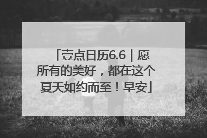 壹点日历6.6｜愿所有的美好，都在这个夏天如约而至！早安