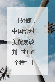 外媒：中国给对美贸易谈判“打了个样”
