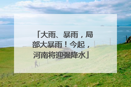 大雨、暴雨，局部大暴雨！今起，河南将迎强降水