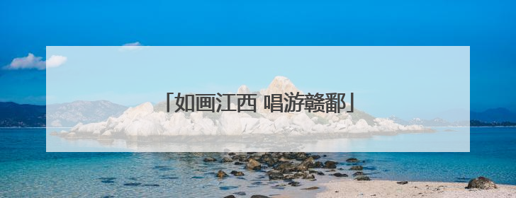如画江西 唱游赣鄱