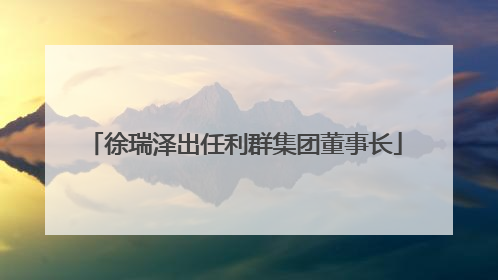 徐瑞泽出任利群集团董事长