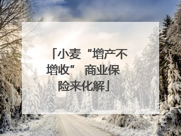 小麦“增产不增收” 商业保险来化解