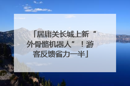 居庸关长城上新“外骨骼机器人”！游客反馈省力一半