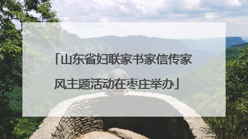山东省妇联家书家信传家风主题活动在枣庄举办