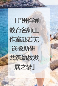 巴州学前教育名师工作室赴若羌送教助研 共筑幼教发展之梦