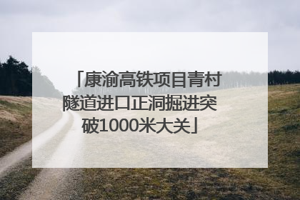 康渝高铁项目青村隧道进口正洞掘进突破1000米大关