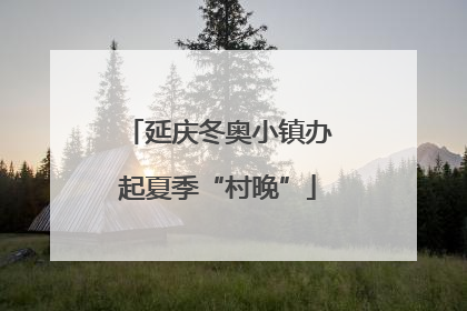 延庆冬奥小镇办起夏季“村晚”