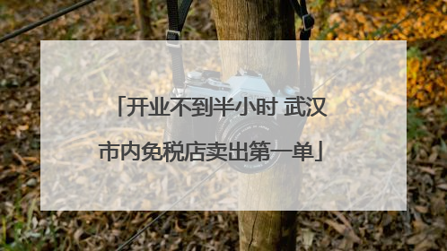 开业不到半小时 武汉市内免税店卖出第一单