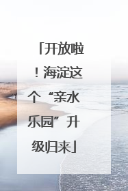 开放啦！海淀这个“亲水乐园”升级归来