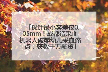 探针最小容差仅0.05mm！成都造采血机器人破婴幼儿采血痛点，获数千万融资