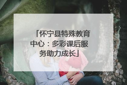 怀宁县特殊教育中心：多彩课后服务助力成长