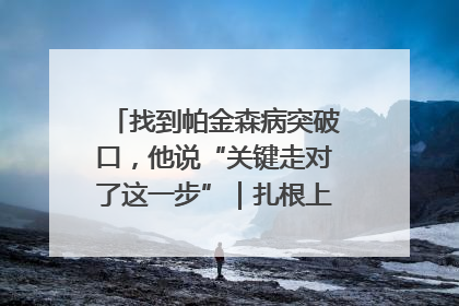找到帕金森病突破口，他说“关键走对了这一步”｜扎根上海，从0到1