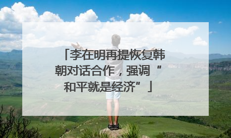 李在明再提恢复韩朝对话合作，强调“和平就是经济”