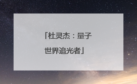 杜灵杰：量子世界追光者