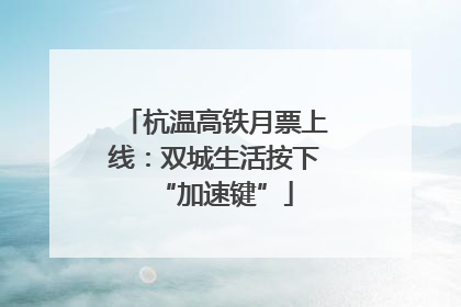 杭温高铁月票上线：双城生活按下“加速键”