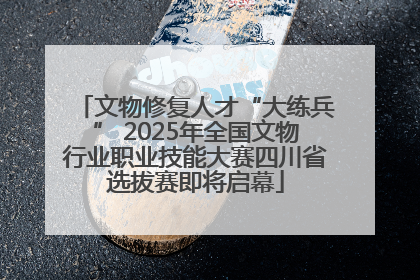 文物修复人才“大练兵” 2025年全国文物行业职业技能大赛四川省选拔赛即将启幕