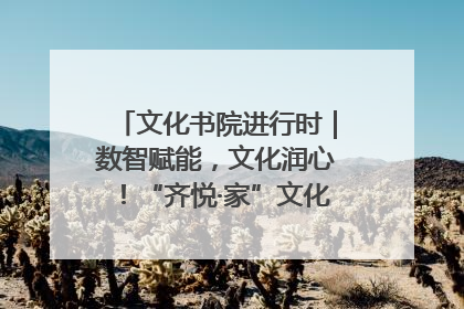 文化书院进行时｜数智赋能，文化润心！“齐悦·家”文化书院超有料