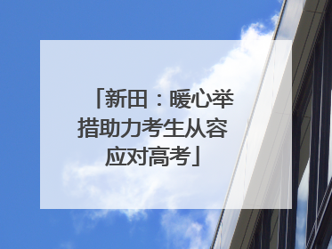 新田：暖心举措助力考生从容应对高考