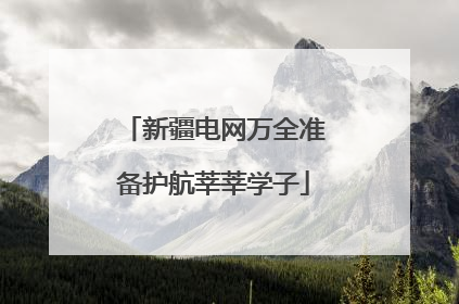 新疆电网万全准备护航莘莘学子