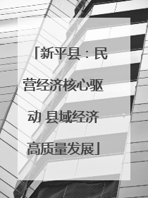 新平县：民营经济核心驱动 县域经济高质量发展