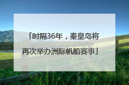 时隔36年，秦皇岛将再次举办洲际帆船赛事