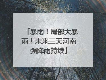 暴雨！局部大暴雨！未来三天河南强降雨持续